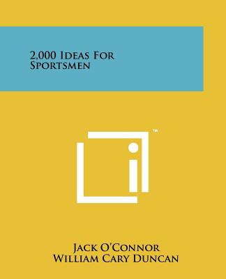 2000 Ideas For Sportsmen Jack Duncan, William Cary Decker, Maurice H. Kinney, Dr. James R....
